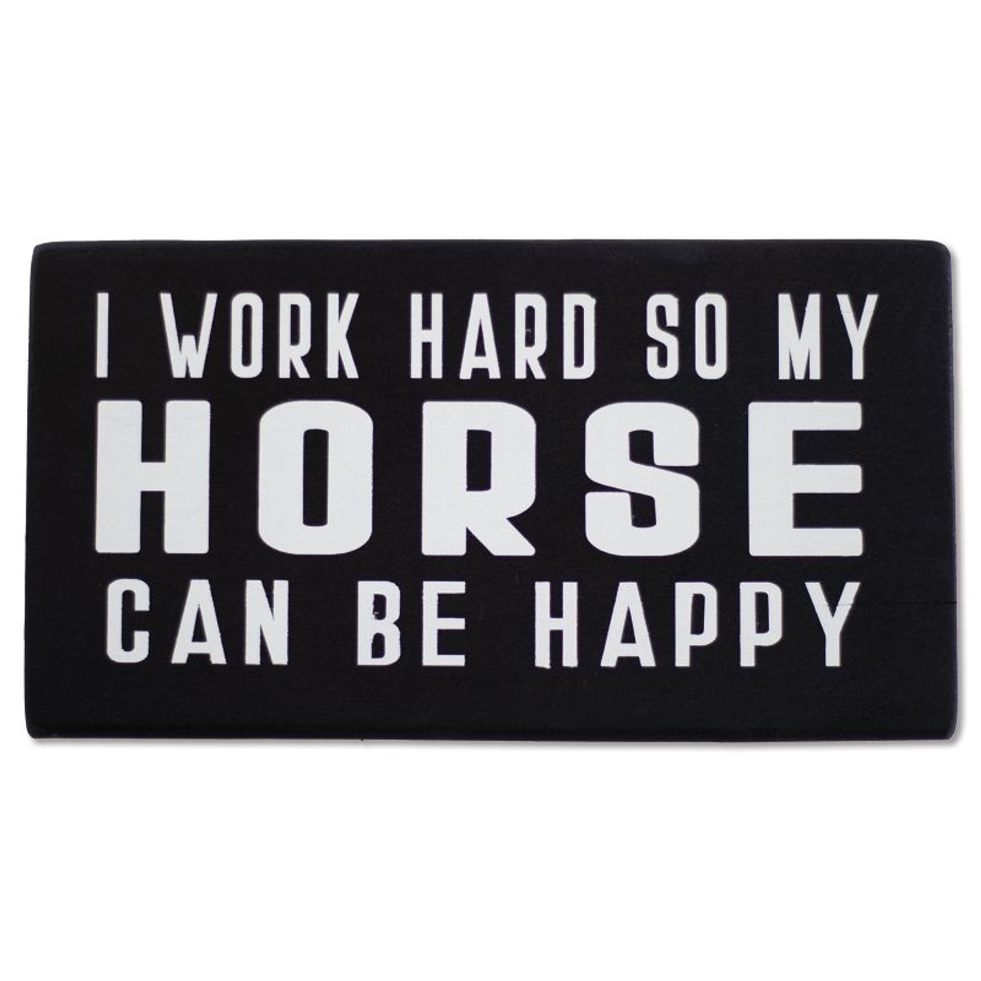 I Work Hard So My Horse Can Be Happy Shelf Sitter